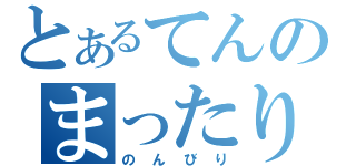 とあるてんのまったり（のんびり）