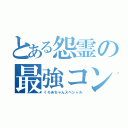 とある怨霊の最強コンボ（くろあちゃんスペシャル）