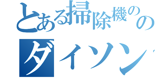 とある掃除機ののダイソン（）