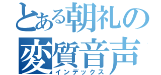 とある朝礼の変質音声（インデックス）