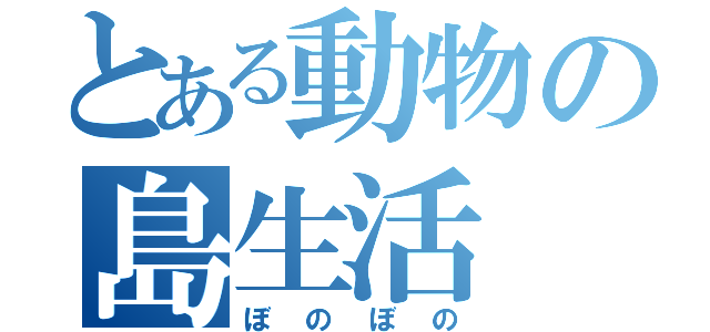 とある動物の島生活（ぼのぼの）