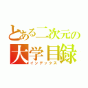 とある二次元の大学目録（インデックス）