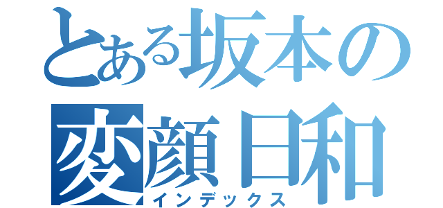 とある坂本の変顔日和（インデックス）