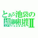 とある池袋の横綱相撲Ⅱ（平和島静雄）