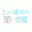 とある連邦の白い悪魔（ガンダム）