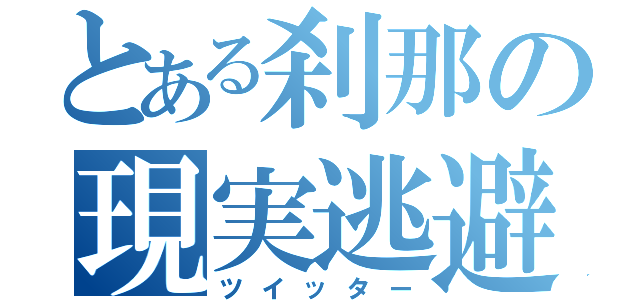 とある刹那の現実逃避（ツイッター）