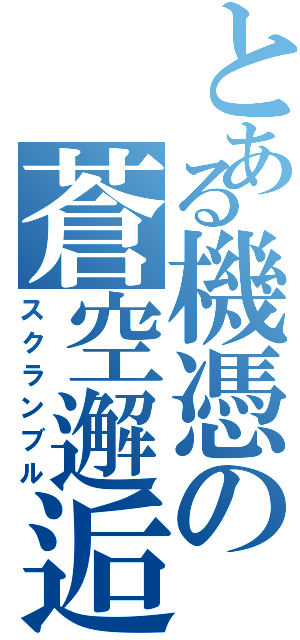 とある機憑の蒼空邂逅（スクランブル）