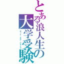 とある浪人生の大学受験（デッド・オア・アライブ）