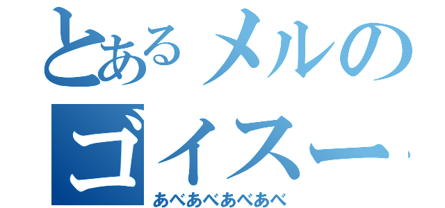 とあるメルのゴイスー（あべあべあべあべ）