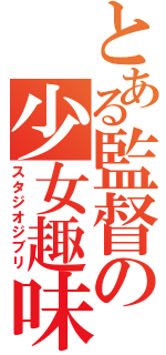 とある監督の少女趣味（スタジオジブリ）