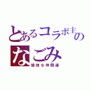 とあるコラボ主のなごみ（愉快な仲間達）