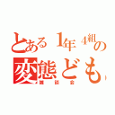 とある１年４組の変態ども（雑談会）