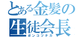 とある金髪の生徒会長（ポンコツチカ）