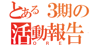 とある３期の活動報告（ＯＲＥ）