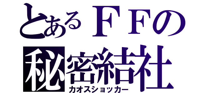 とあるＦＦの秘密結社（カオスショッカー）