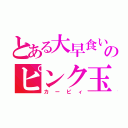 とある大早食いのピンク玉（カービィ）