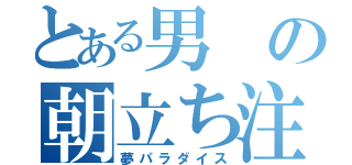 とある男の朝立ち注意（夢パラダイス）