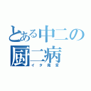 とある中二の厨二病（イタ発言）