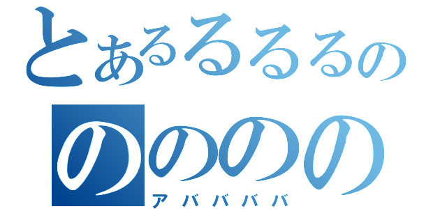 とあるるるるのののののの（アババババ）