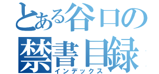 とある谷口の禁書目録（インデックス）