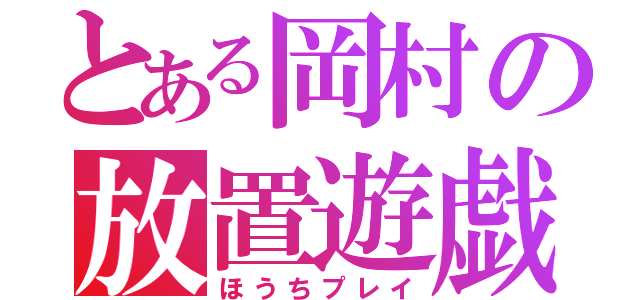 とある岡村の放置遊戯（ほうちプレイ）