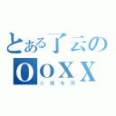 とある了云のＯＯＸＸ（小爆专用）