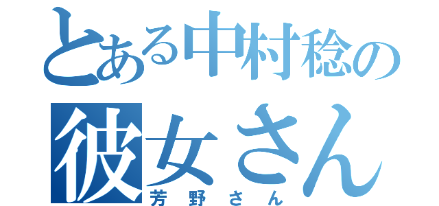 とある中村稔の彼女さん（芳野さん）