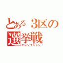 とある３区の選挙戦（エレンクション）