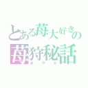 とある苺大好きの苺狩秘話（あやか）