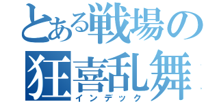 とある戦場の狂喜乱舞（インデック）