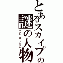 とあるスカイプでの謎の人物（？ストーカー？いやん）