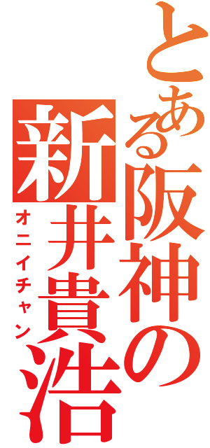 とある阪神の新井貴浩（オニイチャン）