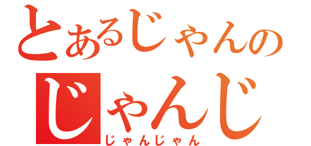 とあるじゃんのじゃんじゃん（じゃんじゃん）
