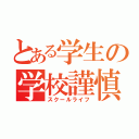 とある学生の学校謹慎（スクールライフ）