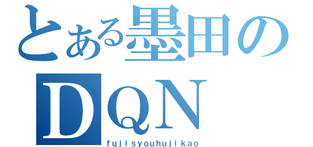 とある墨田のＤＱＮ（ｆｕｊｉｓｙｏｕｈｕｊｉｋａｏ）