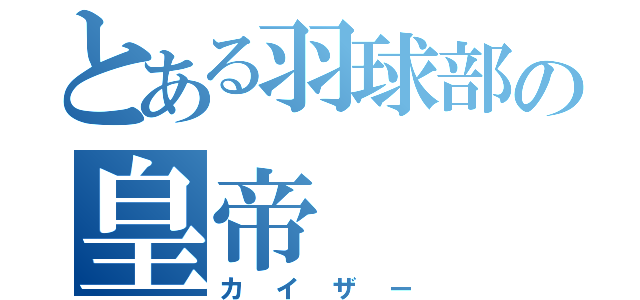 とある羽球部の皇帝（カイザー）