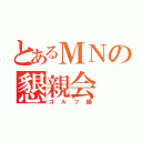 とあるＭＮの懇親会（ゴルフ編）