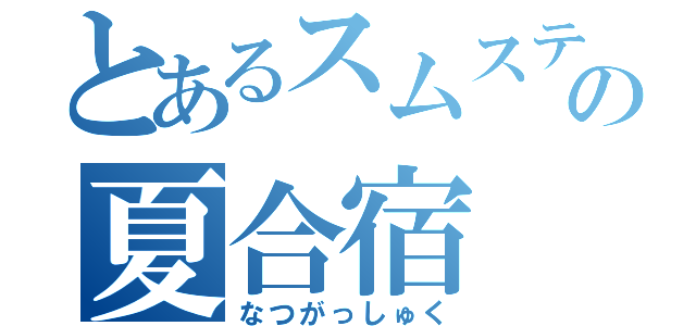 とあるスムステの夏合宿（なつがっしゅく）