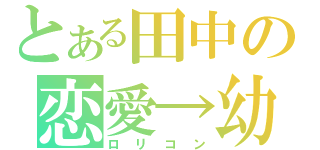 とある田中の恋愛→幼女（ロリコン）