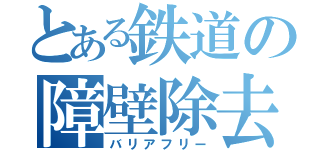 とある鉄道の障壁除去（バリアフリー）