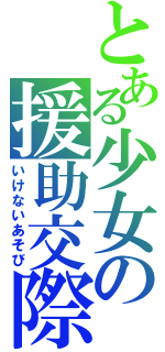 とある少女の援助交際（いけないあそび）