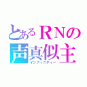 とあるＲＮの声真似主（インフィニティー）