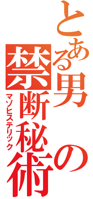 とある男の禁断秘術（マゾヒステリック）