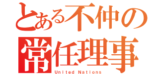 とある不仲の常任理事国（Ｕｎｉｔｅｄ Ｎａｔｉｏｎｓ）