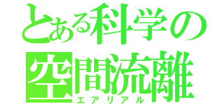 とある科学の空間流離（エアリアル）