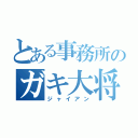 とある事務所のガキ大将（ジャイアン）