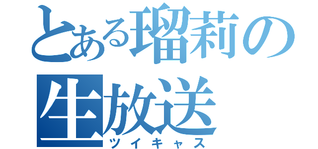 とある瑠莉の生放送（ツイキャス）