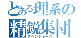 とある理系の精鋭集団（アベンジャーズ）