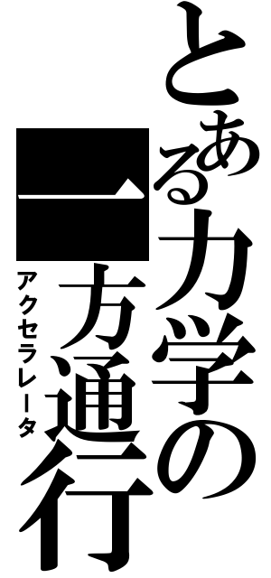 とある力学の一方通行Ⅱ（アクセラレータ）