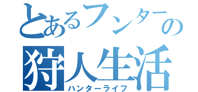 とあるフンターの狩人生活（ハンターライフ）